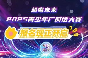 “超粤未来”2025青少年广府话大赛开锣，等你来战
